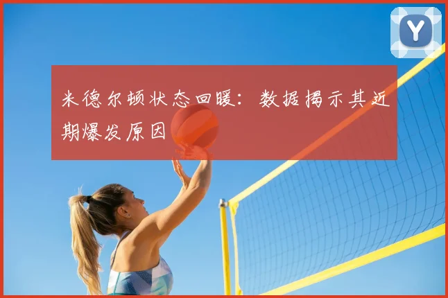 米德尔顿状态回暖：数据揭示其近期爆发原因