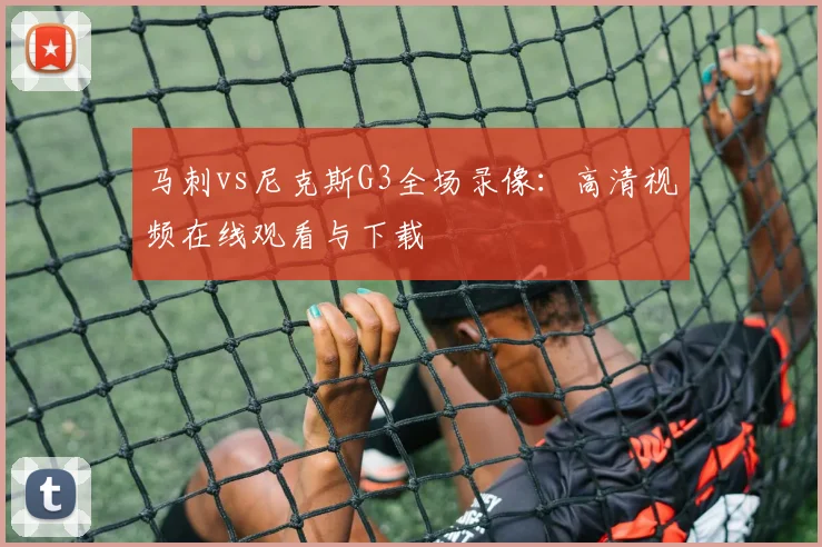 马刺vs尼克斯G3全场录像:高清视频在线观看与下载